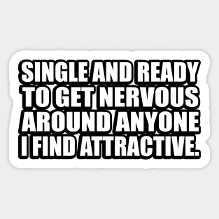 Single and ready to get nervous around anyone I find attractive Sticker